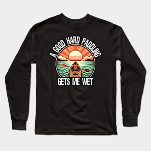 A Good Hard Paddling Gets Me Wet, Funny Kayaking Long Sleeve T-Shirt